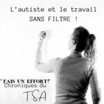 L’autiste et le travail. Sans filtre !